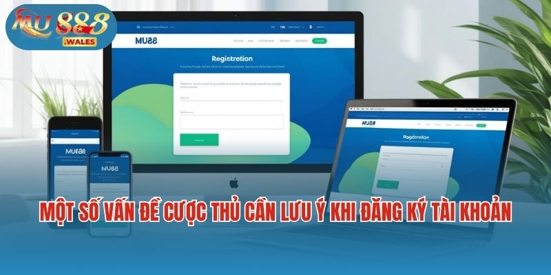 Một số vấn đề cược thủ cần lưu ý khi đăng ký tài khoản