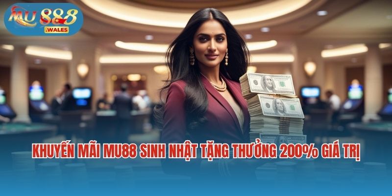 Khuyến mãi Mu88 vào ngày sinh nhật tặng thưởng 200% giá trị