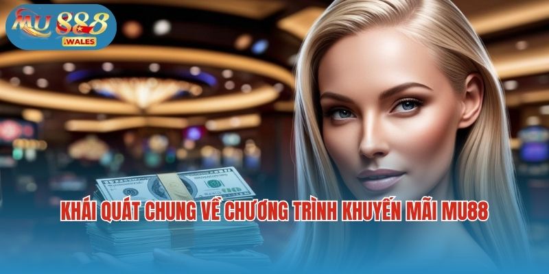 Khái quát chung về chương trình khuyến mãi Mu88