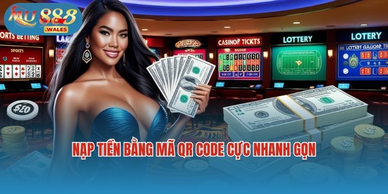 Nạp tiền bằng mã QR code cực nhanh gọn