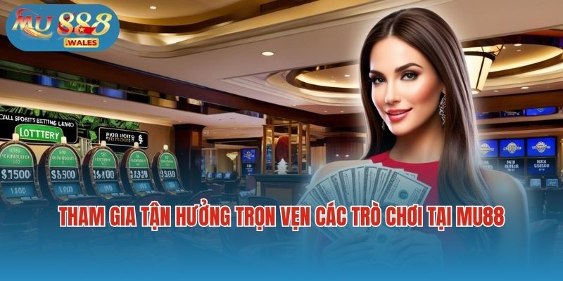 Người chơi tham gia tận hưởng trọn vẹn các trò chơi tại Mu88