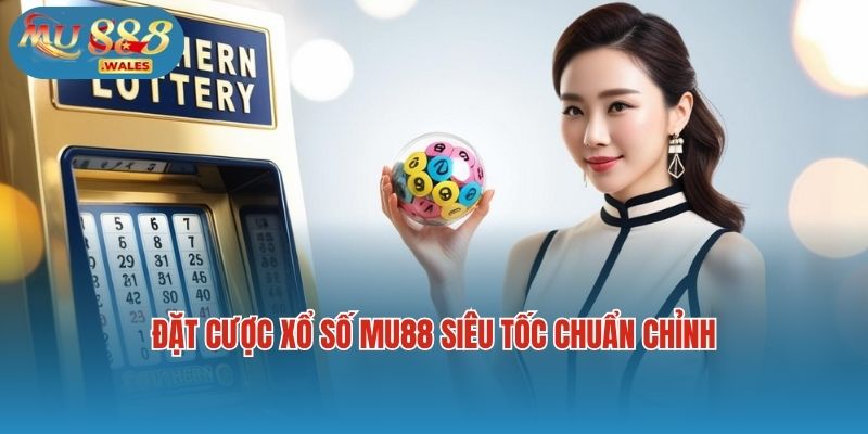 Đặt cược xổ số Mu88 siêu tốc chuẩn chỉnh